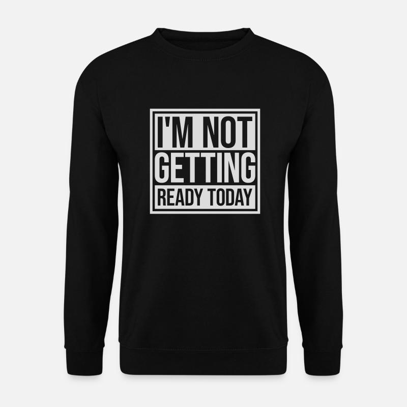 not getting ready today - Unisex Sweatshirt - black