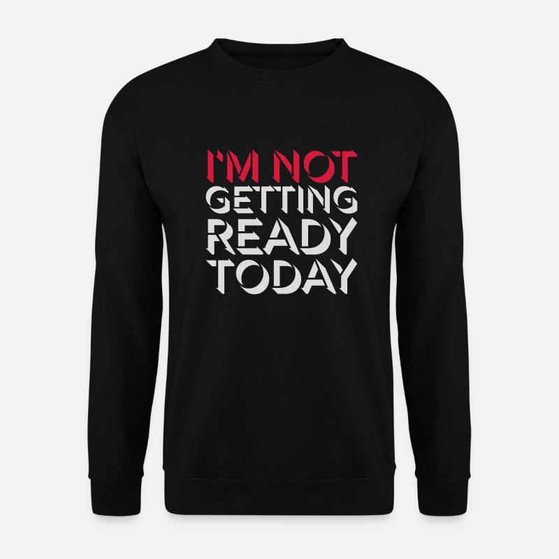not getting ready today - Unisex Pullover - Schwarz