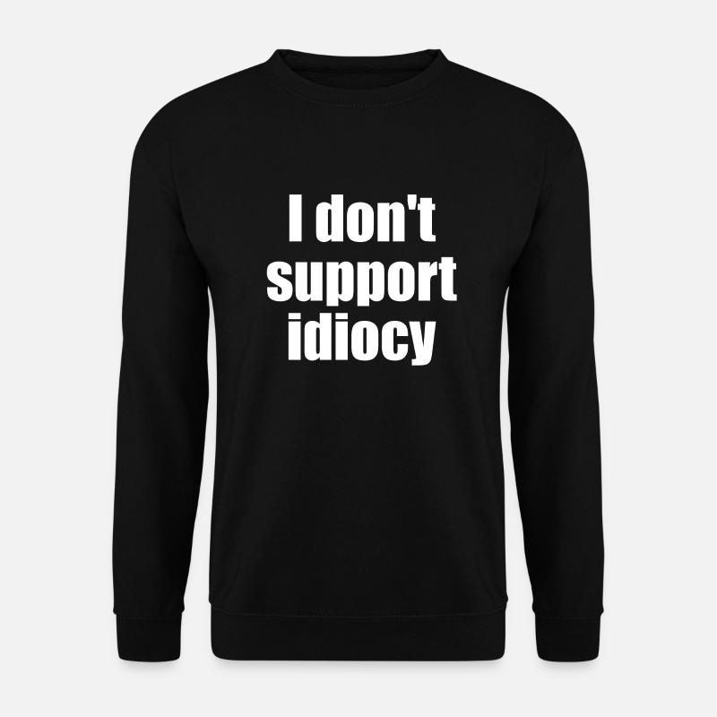 I don't support idiocy - Unisex Sweatshirt - black