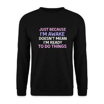 Just because i'm awake doesn't mean i'm ready to d - Unisex Sweatshirt - black - Front - Alina (178cm) & Michal (187cm)