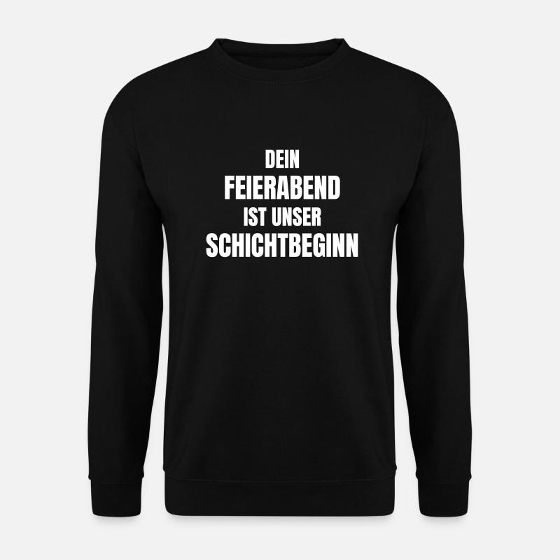 Dein Feierabend ist unser Schichtbeginn. - Unisex Pullover - Schwarz