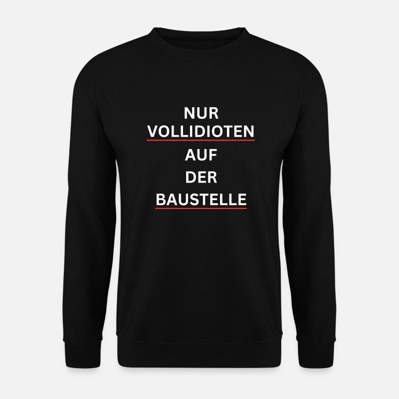 Nur Vollidioten auf der Baustelle – Spruchshirt - Unisex Pullover - Schwarz