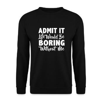 Admit it life would be boring without me - Unisex Sweatshirt - black - Front - Alina (178cm) & Michal (187cm)