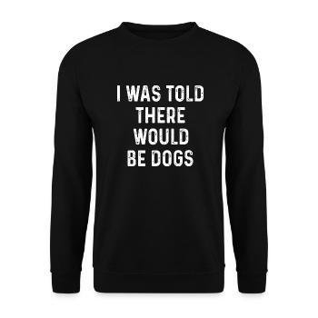 I was Told There Would Be Dogs Funny Pet Puppy - Unisex Sweatshirt - black - Front - Alina (178cm) & Michal (187cm)