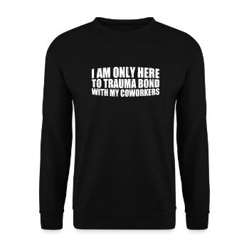 I Am Only Here To Trauma Bond With My Coworkers 4 - Unisex Pullover - Schwarz - Vorne - Alina (178cm) & Michal (187cm)