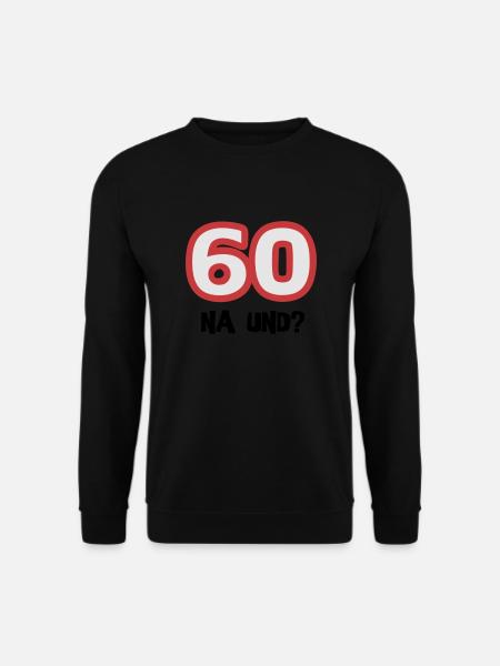 Zum 60. Geburtstag ein Shirt „60 na und?“ - Unisex Pullover - Schwarz
