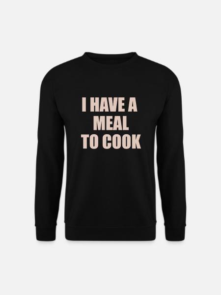 i have a meal to cook design for cooking fans - Unisex Sweatshirt - black