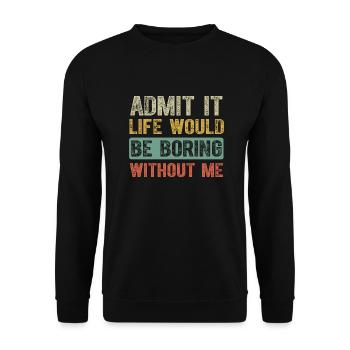 Admit It Life Would Be Boring Without Me Funny - Unisex Sweatshirt - black - Front - Alina (178cm) & Michal (187cm)