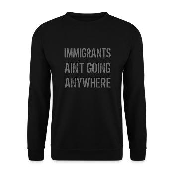 IMMIGRANTS AIN'T GOING ANYWHERE Immigrant Rights - Unisex Sweatshirt - black - Front - Alina (178cm) & Michal (187cm)
