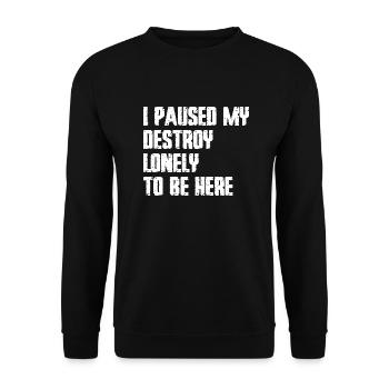 I Paused My Destroy Lonely To Be Here - Unisex Sweatshirt - black - Front - Alina (178cm) & Michal (187cm)