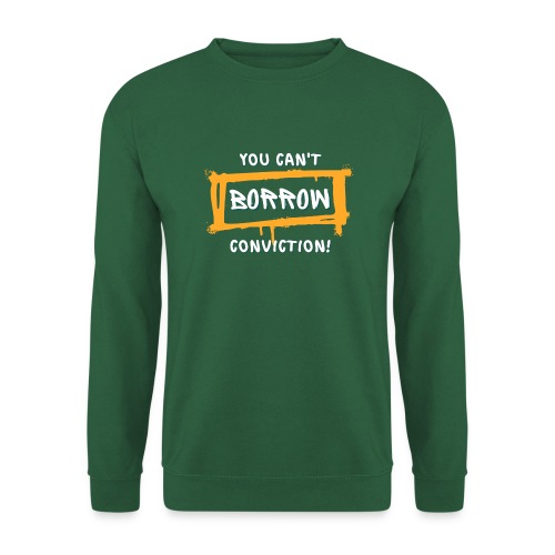 You Can't Borrow Conviction - Unisex Sweatshirt
