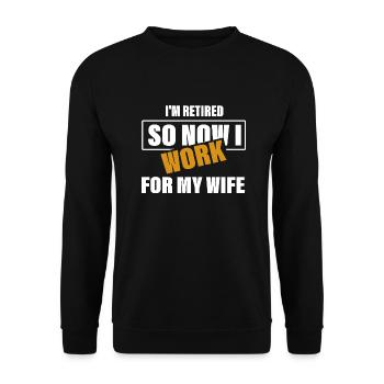 I'm Retired So Now I Work For My Wife Uncle Dad - Unisex Sweatshirt - black - Front - Alina (178cm) & Michal (187cm)