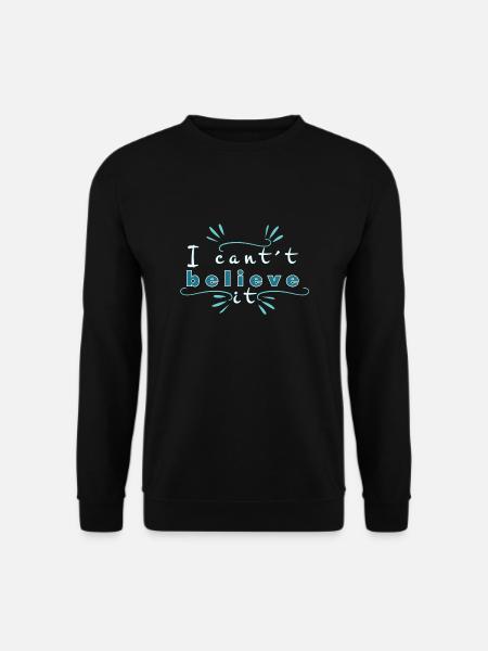 I can ́t believe it - Unisex Sweatshirt - black