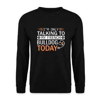 I´m only talking to my French Bulldog today - Unisex Pullover - Schwarz - Vorne - Alina (178cm) & Michal (187cm)