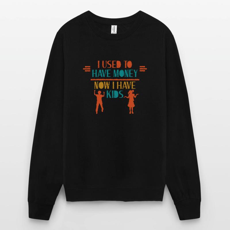 J’avais de l’argent Maintenant j’ai des enfants Sweat-shirt Unisexe