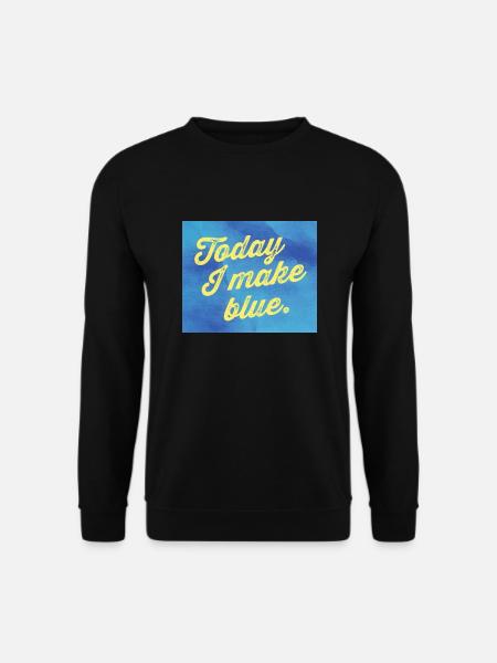 Today I make blue - Unisex Pullover - Schwarz