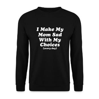 I Make My Mom Sad With My Choices Every Day - Unisex Pullover - Schwarz - Vorne - Alina (178cm) & Michal (187cm)