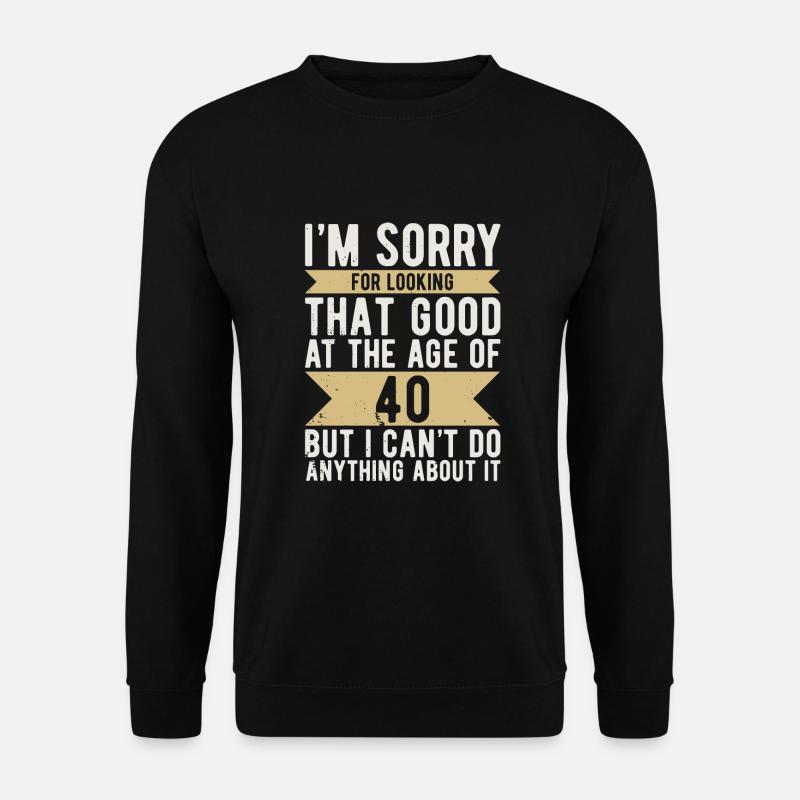 Geburtstag 40 Jahre Sorry LOOKING GOOD - Unisex Pullover - Schwarz