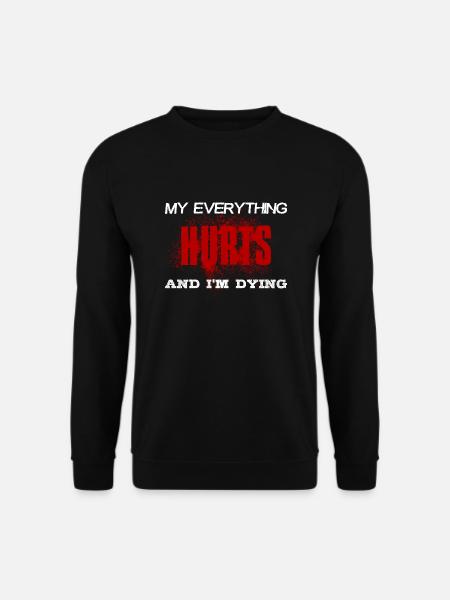 MY EVERYTHING HURTS AND I'M DYING Everything hurts - Unisex Pullover - Schwarz