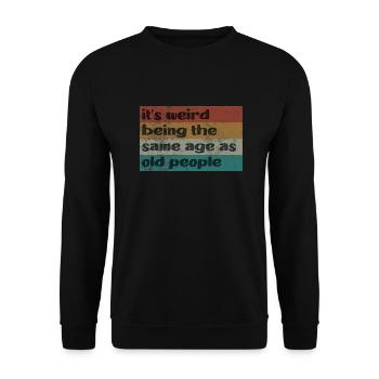 It's Weird Being The Same Age As Old People Retro - Unisex Sweatshirt - black - Front - Alina (178cm) & Michal (187cm)