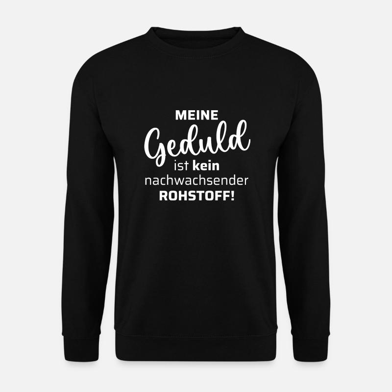 Meine Geduld ist kein nachwachsender Rohstoff - Unisex Pullover - Schwarz