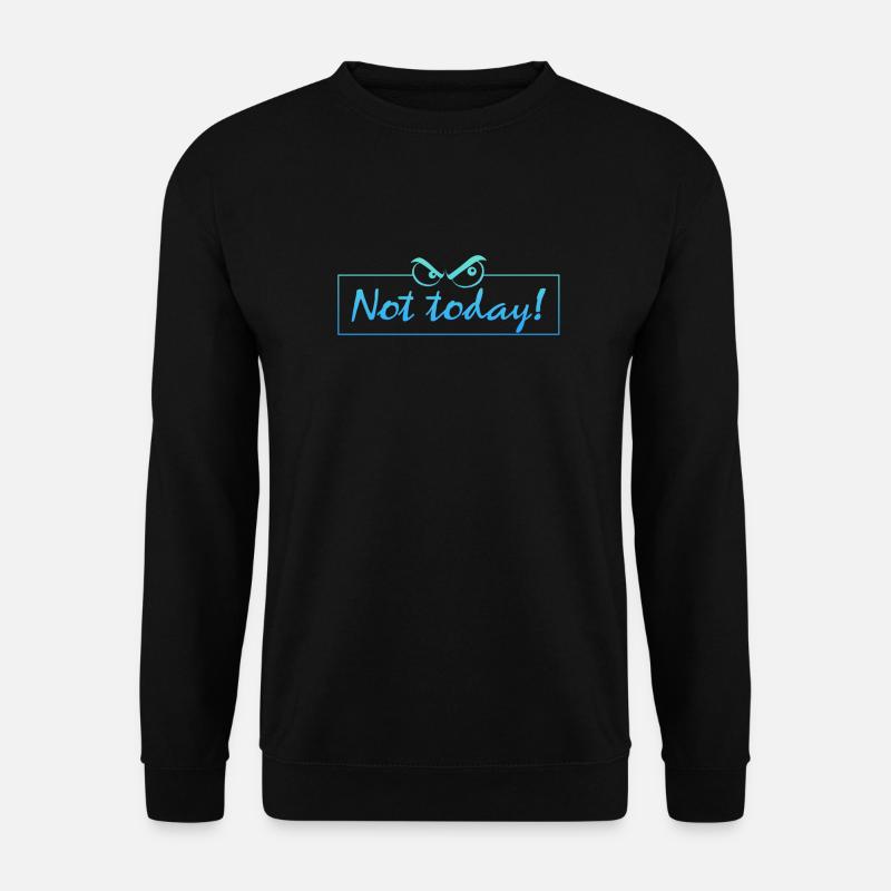 not today - Unisex Pullover - Schwarz