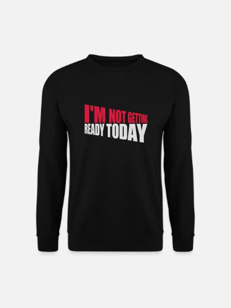 not getting ready today - Unisex Sweatshirt - black