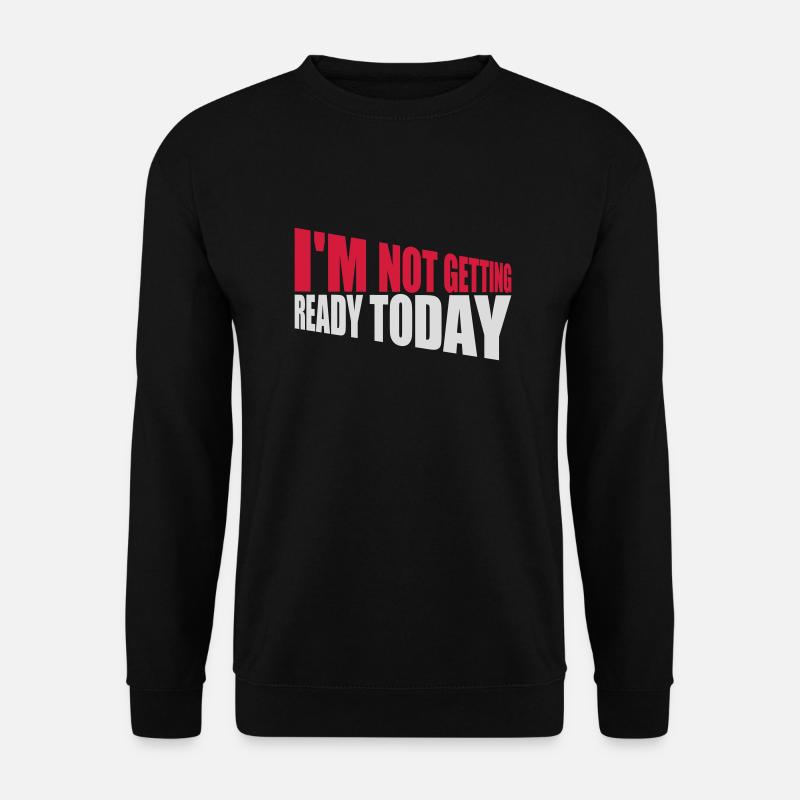 not getting ready today - Unisex Pullover - Schwarz
