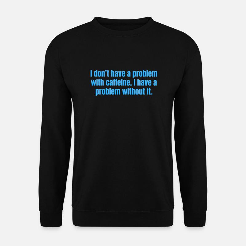 Caffeine Problem - Funny Coffee Quotes - Unisex Sweatshirt - black