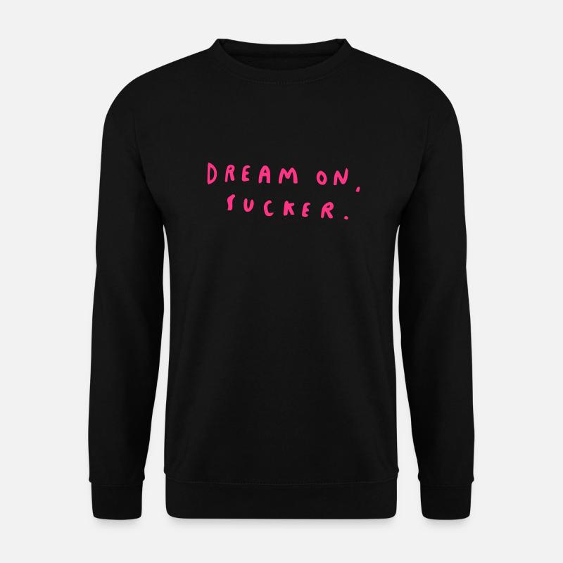 Dream On, Sucker. - Unisex Sweatshirt - black