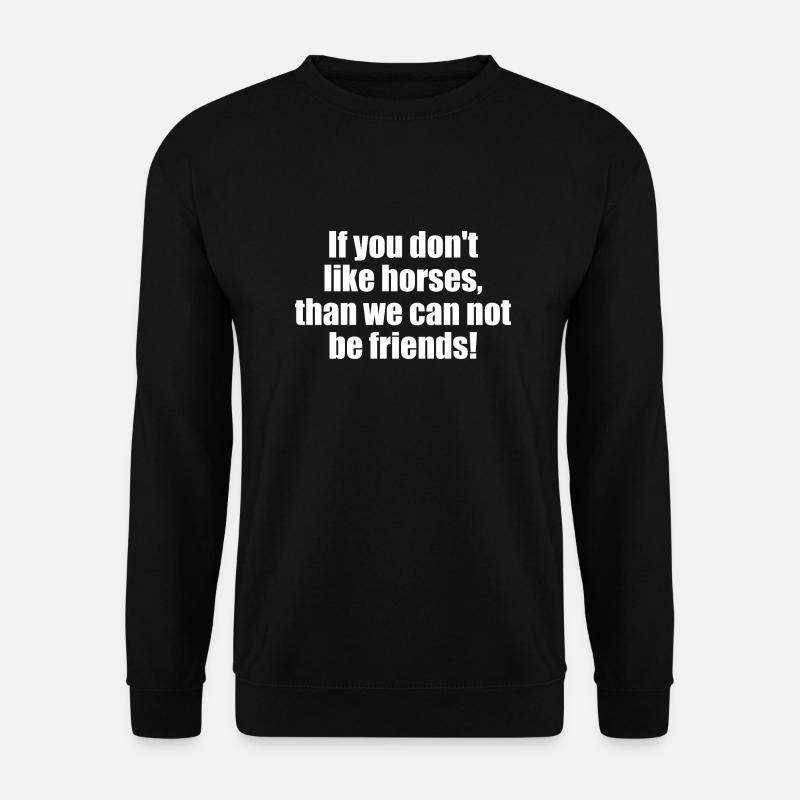 If you don't like horses than we can't be friends! - Unisex Pullover - Schwarz