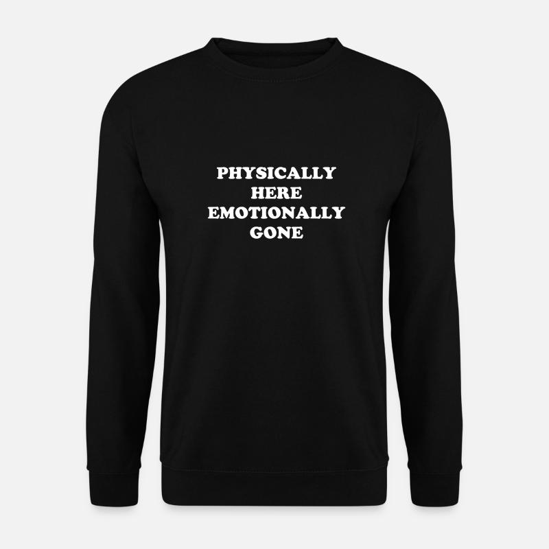 Physically Here - Emotionally Gone - Unisex Sweatshirt - black