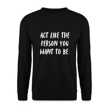 Act like the person you want to be. - Unisex Sweatshirt - black - Front - Alina (178cm) & Michal (187cm)