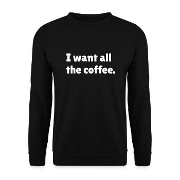 I want all the coffee, funny coffee slogan - Unisex Sweatshirt - black - Front - Alina (178cm) & Michal (187cm)