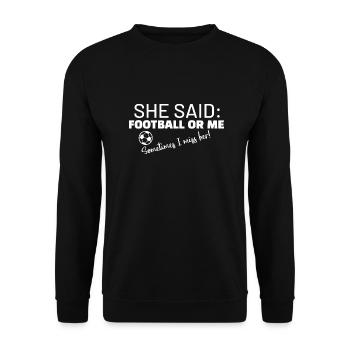 She said: Football or me, somtimes I miss her! - Unisex Sweatshirt - black - Front - Alina (178cm) & Michal (187cm)