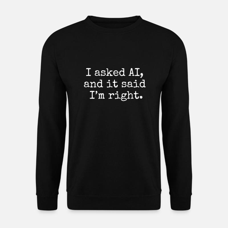 I asked AI, and it said I’m right. - Unisex Pullover - Schwarz