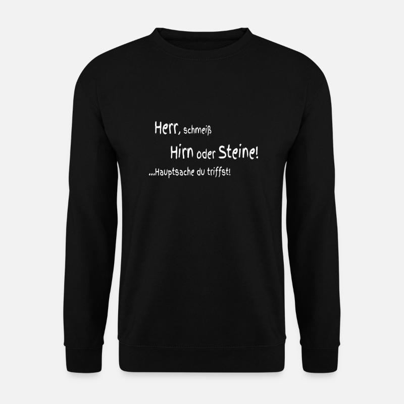 Herr schmeiß Hirn oder Steine - Unisex Pullover - Schwarz