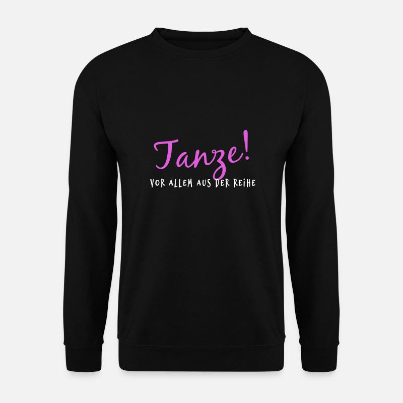 Tanze! Vor allem aus der Reihe - Unisex Pullover - Schwarz