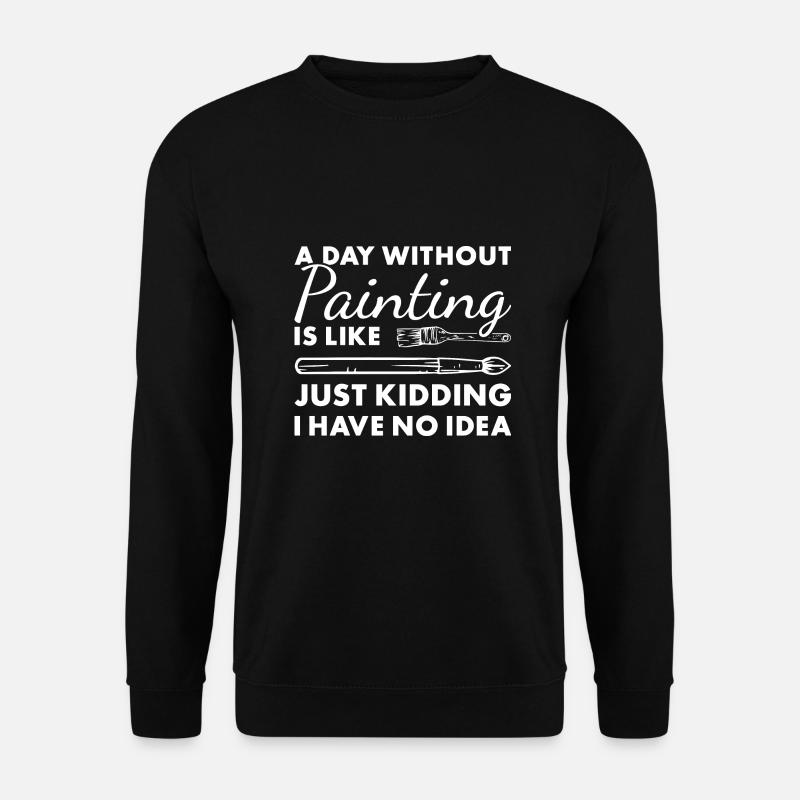 Painter A Day Without Painting - Unisex Pullover - Schwarz