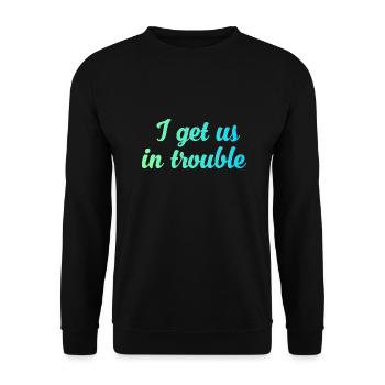 I get us in trouble - Unisex Sweatshirt - black - Front - Alina (178cm) & Michal (187cm)
