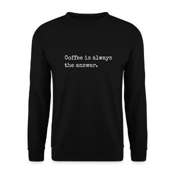 Coffee is always the answer, funny coffee slogan - Unisex Sweatshirt - black - Front - Alina (178cm) & Michal (187cm)