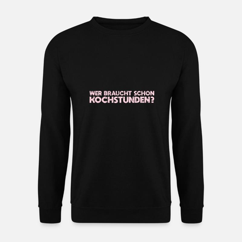 Wer Braucht Schon Kochstunden? - Unisex Pullover - Schwarz