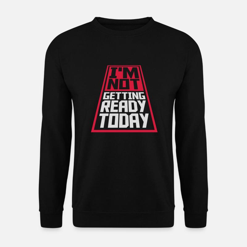 not getting ready today - Unisex Sweatshirt - black