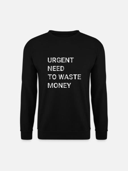 Urgent Need To Waste Money - Unisex Sweatshirt - black