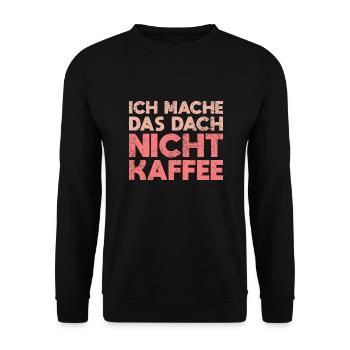 Ich Mache Das Dach, Nicht Kaffee - Unisex Pullover - Schwarz - Vorne - Alina (178cm) & Michal (187cm)