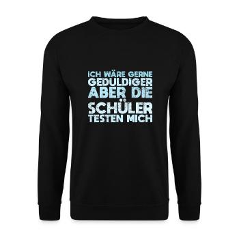 Ich Wäre Gerne Geduldiger, Aber Die Schüler... - Unisex Pullover - Schwarz - Vorne - Alina (178cm) & Michal (187cm)