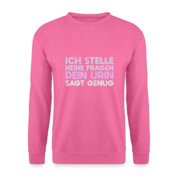 Ich Stelle Keine Fragen, Dein Urin Sagt Genug - Unisex Pullover - Pink - Vorne