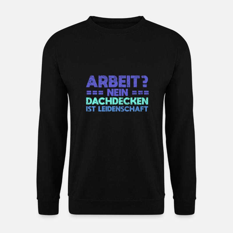Arbeit? Nein, Dachdecken Ist Leidenschaft - Unisex Pullover - Schwarz