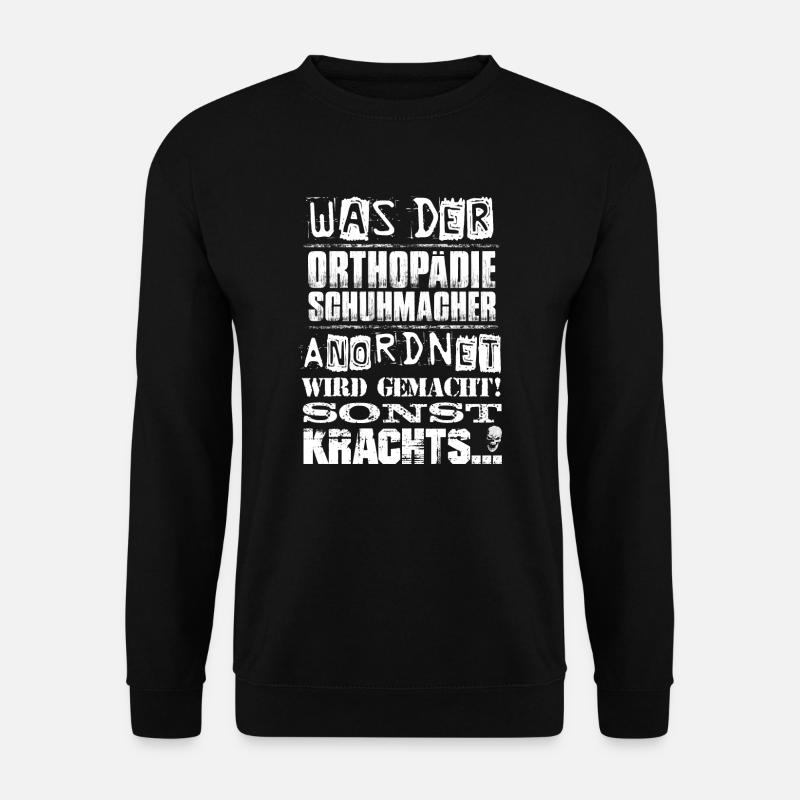 Beruf - Was der Orthopädieschuhmacher anordnet... - Unisex Pullover - Schwarz