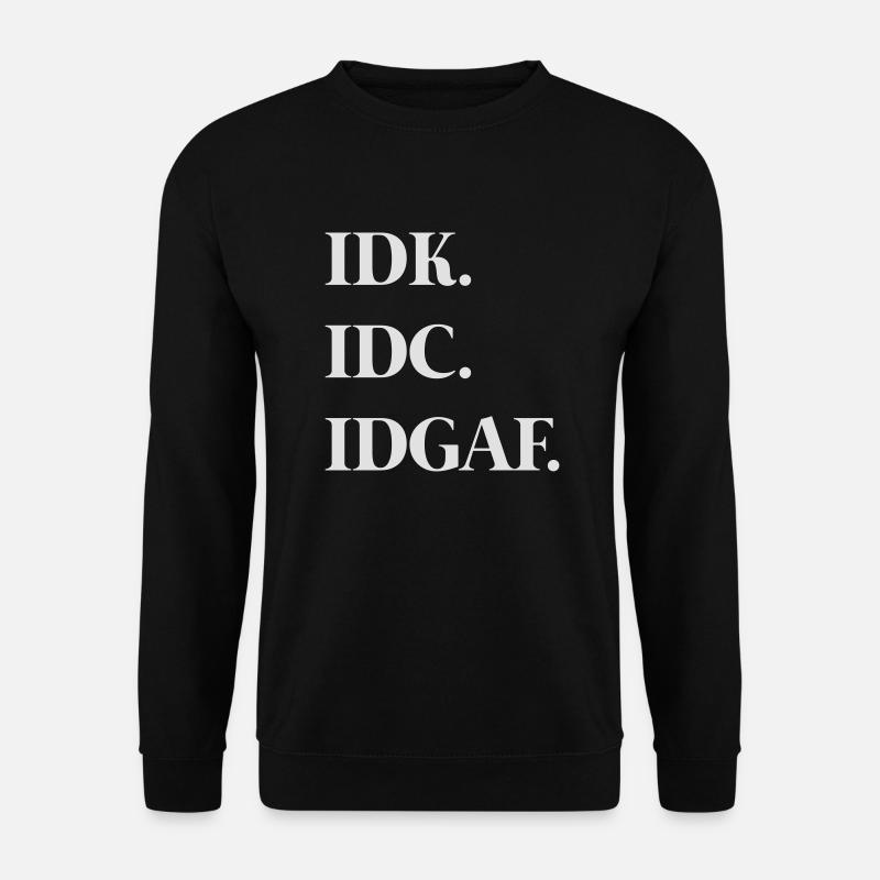 Idk. Idc. Idgaf. - Unisex Pullover - Schwarz